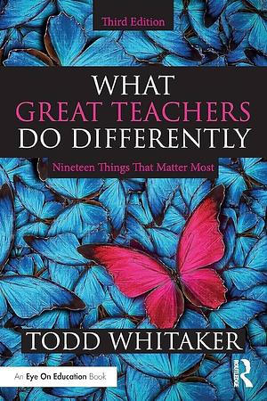 What Great Teachers Do Differently: Nineteen Things That Matter Most by Todd Whitaker