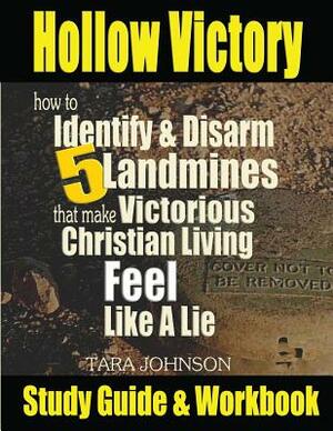 Hollow Victory Study Guide: How To Identify & Disarm Five Landmines That Make Victorious Christian Living Feel Like A Lie by Tara Johnson