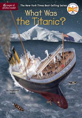 What Was the Titanic? by Stephanie Sabol, Who HQ