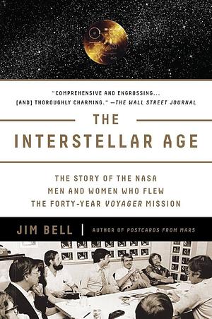 The Interstellar Age: The Story of the NASA Men and Women Who Flew the Forty-Year Voyager Mission by Jim Bell