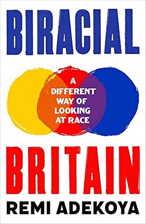 Biracial Britain: A Different Way of Looking at Race by Remi Adekoya