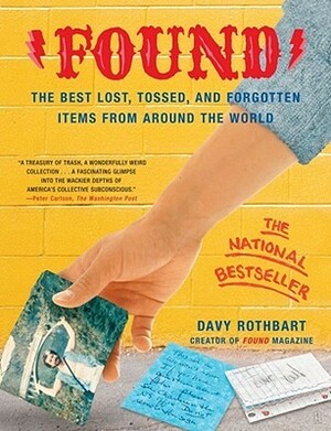 Found: The Best Lost, Tossed, and Forgotten Items from Around the World by Davy Rothbart, Jason Bitner, Kyatta Robeson, Alan C. Baird, Benn Ray, George Stevens