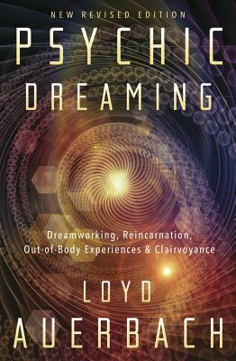 Psychic Dreaming: Dreamworking, Reincarnation, Out-Of-Body Experiences & Clairvoyance by Loyd Auerbach