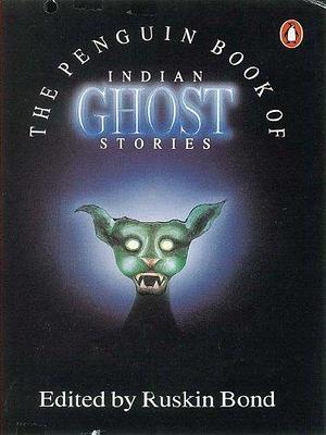 THE PENGUIN BOOK OF INDIAN GHOST STORIES by Ruskin Bond, Ruskin Bond