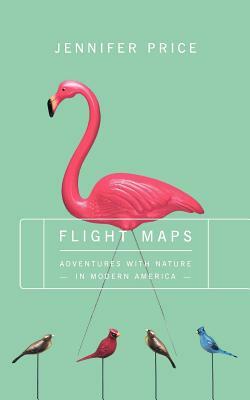 Flight Maps: Adventures with Nature in Modern America by Jennifer Price