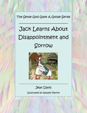 The Sense God Gave a Goose Series: Jack Learns About Disappointment and Sorrow by Jean Davis