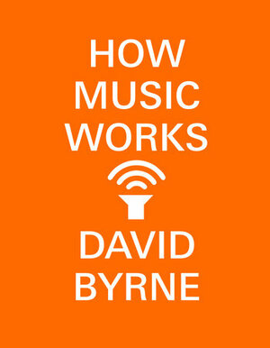 How Music Works by David Byrne