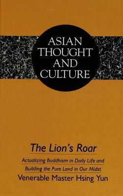 The Lion's Roar: Actualizing Buddhism in Daily Life and Building the Pure Land in Our Midst by Hsing Yun, Hsing-Yun-Ta-Sh, Xingyun