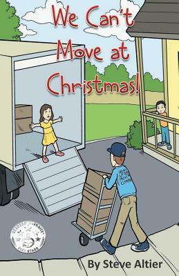 We Can't Move at Christmas! by Steve Altier