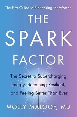 The Spark Factor: The Secret to Supercharging Energy, Becoming Resilient, and Feeling Better Than Ever by Molly Maloof, Molly Maloof