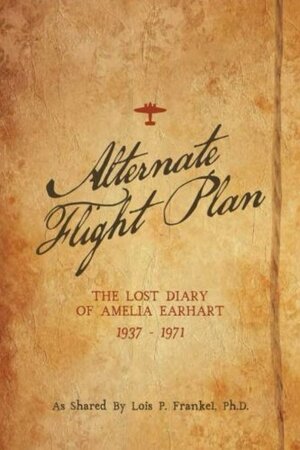 Alternate Flight Plan: The Lost Diary of Amelia Earhart by Lois P. Frankel