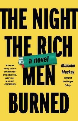 The Night the Rich Men Burned by Malcolm Mackay