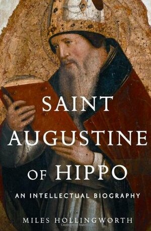 Saint Augustine of Hippo: An Intellectual Biography by Miles Hollingworth