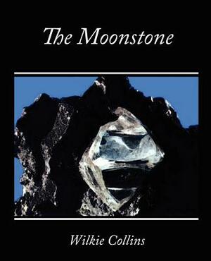 The Moonstone by Wilkie Collins, Wilkie Collins, Wilkie Collins