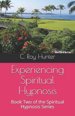 Experiencing Spiritual Hypnosis by C. Roy Hunter