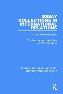 Essay Collections in International Relations: A Classified Bibliography by Jane Davis, Moorhead Wright, Michael Clarke