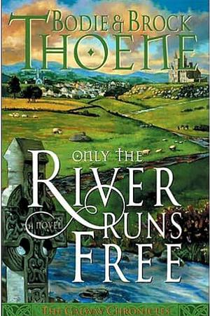 Only the River Runs Free: A Novel by Bodie Thoene, Brock Thoene