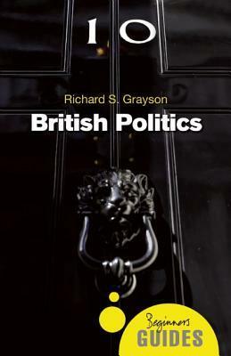 British Politics: A Beginner's Guide by Richard S. Grayson