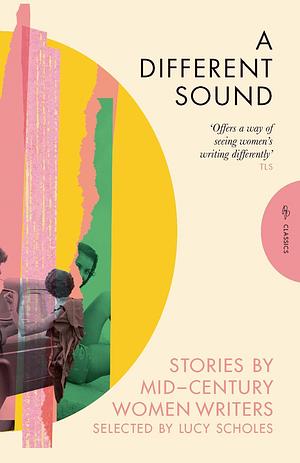 A Different Sound: Stories by Mid-Century Women Writers by Lucy Scholes