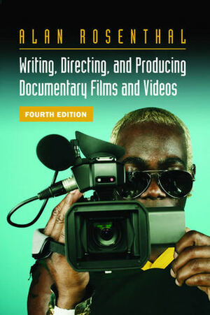 Writing, Directing, and Producing Documentary Films and Videos by Alan Rosenthal