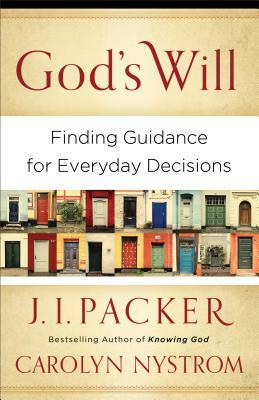 God's Will: Finding Guidance for Everyday Decisions by J.I. Packer, Carolyn Nystrom
