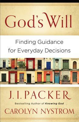 God's Will: Finding Guidance for Everyday Decisions by J.I. Packer, Carolyn Nystrom