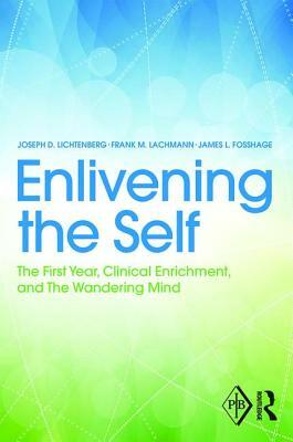 Enlivening the Self: The First Year, Clinical Enrichment, and The Wandering Mind by Joseph D. Lichtenberg, James L. Fosshage, Frank M. Lachmann