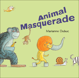 Animal Masquerade by Marianne Dubuc, Yvette Ghione