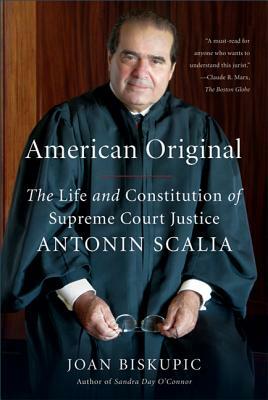 American Original: The Life and Constitution of Supreme Court Justice Antonin Scalia by Joan Biskupic