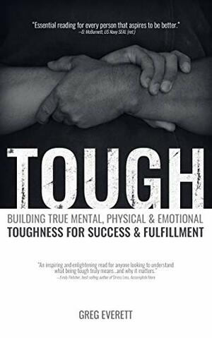 Tough: Building True Mental, Physical & Emotional Toughness for Success & Fulfillment by Greg Everett