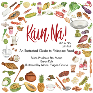 Kain Na!: An Illustrated Guide to Philippine Food by Felice Prudente Sta Maria, Bryan Koh