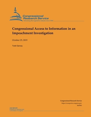 Congressional Access to Information in an Impeachment Investigation by Todd Garvey