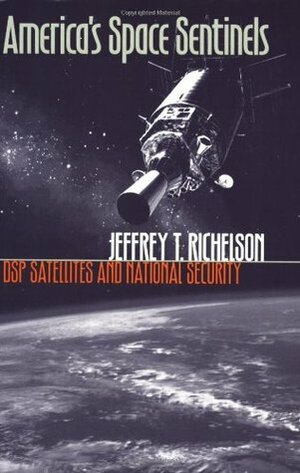 America's Space Sentinels: DSP Satellites and National Security by Jeffrey T. Richelson