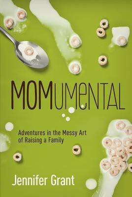 MOMumental: Adventures in the Messy Art of Raising a Family by Jennifer Grant