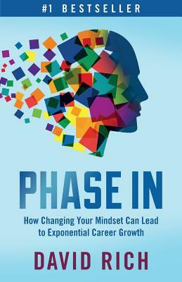 Phase In: How Changing Your Mindset Can Lead to Exponential Career Growth by David Rich