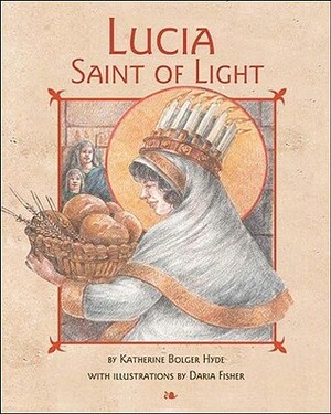 Lucia, Saint of Light by Katherine Bolger Hyde, Daria Fisher