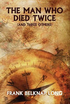 The Man Who Died Twice (and Three Others) by Frank Belknap Long