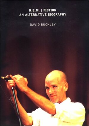 R.E.M.: Fiction: An Alternative Biography by David Buckley