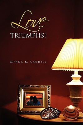 Love Triumphs! by Myrna R. Caudill