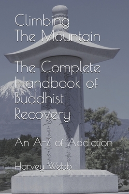 Climbing The Mountain: The Complete Handbook of Buddhist Recovery An A-Z of Addiction by Harvey Webb