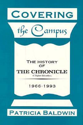 Covering the Campus: The History of the Chronicle of Higher Education by Patricia Baldwin