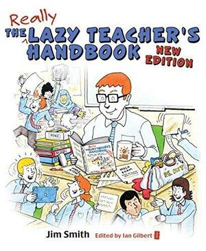 The Lazy Teacher's Handbook - New Edition: How your students learn more when you teach less by Ian Gilbert, Jim Smith, Jim Smith