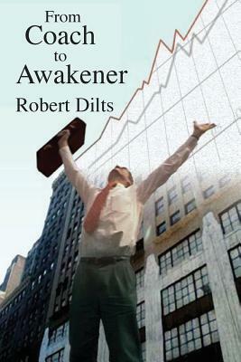 From Coach to Awakener by Robert B. Dilts