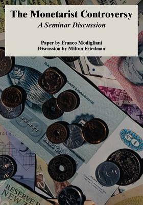 The Monetarist Controversy: A Seminar Discussion by Franco Modigliani, Milton Friedman