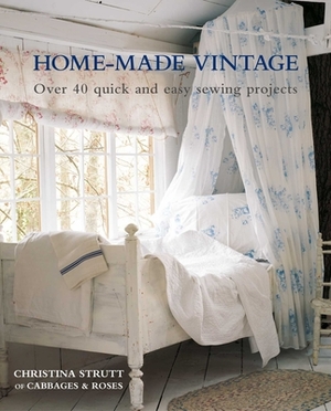 Home-Made Vintage: Over 40 Quick and Easy Sewing Projects by Christina Strutt