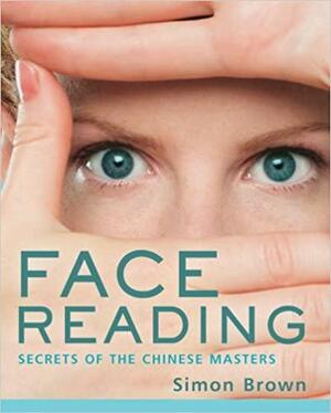 Face Reading: Secrets of the Chinese Masters by Simon G. Brown