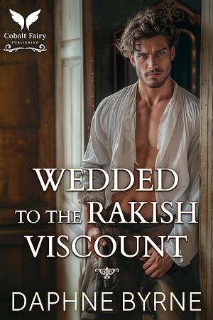 Wedded to the Rakish Viscount by Daphne Byrne
