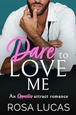 Dare to Love Me: An Opposites Attract Romance by Rosa Lucas