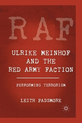 Ulrike Meinhof and the Red Army Faction: Performing Terrorism by L. Passmore