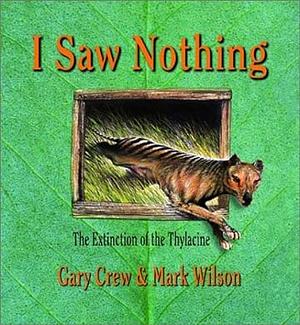 I Saw Nothing: The Extinction of the Thylacine by Gary Crew